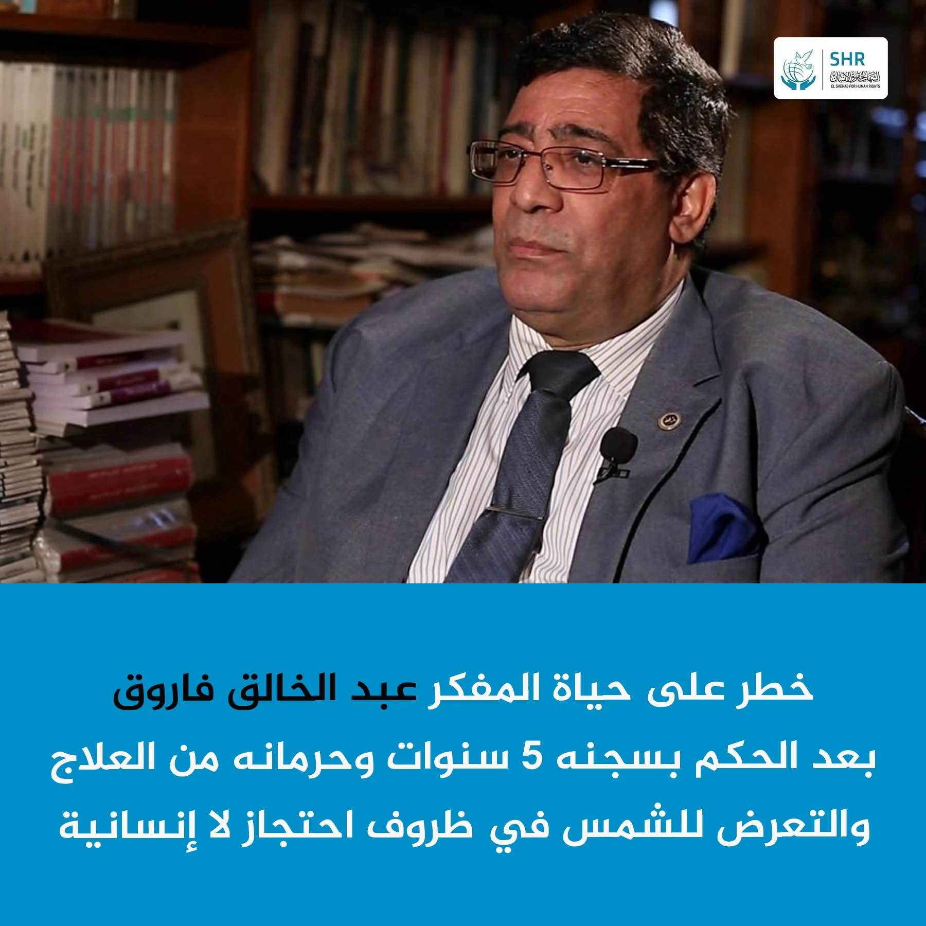 مركز الشهاب لحقوق الإنسان يدين الحكم بسجن الدكتور عبد الخالق فاروق ويحذر من تدهور حالته الصحية داخل السجن